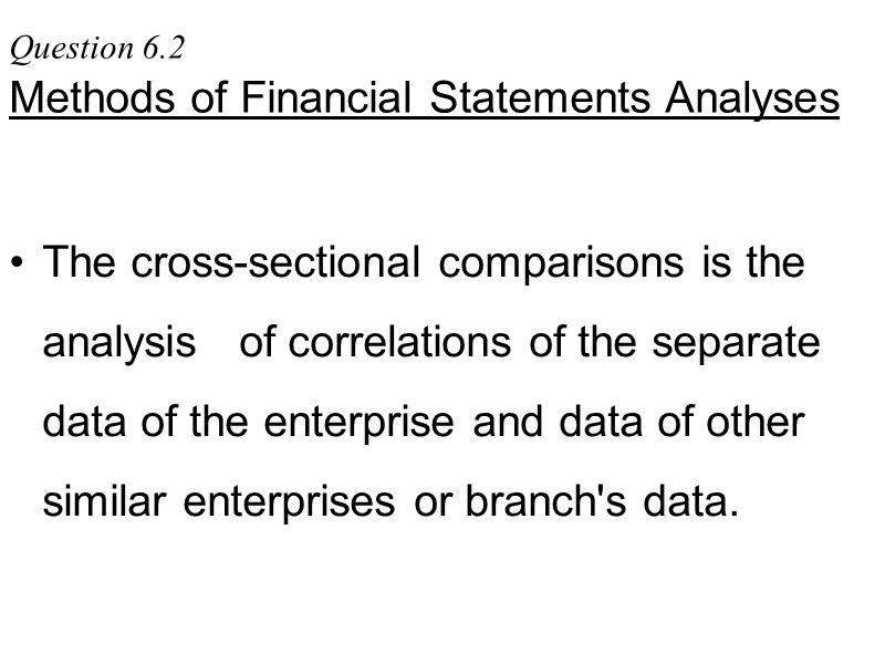 Question 6.2  Methods of Financial Statements Analyses  The cross-sectional comparisons is the